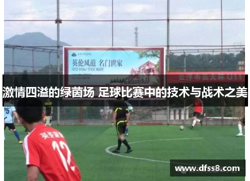 激情四溢的绿茵场 足球比赛中的技术与战术之美