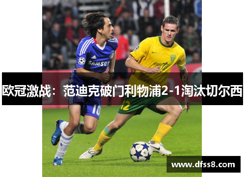 欧冠激战：范迪克破门利物浦2-1淘汰切尔西