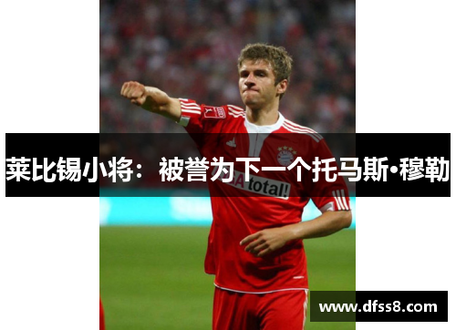 莱比锡小将：被誉为下一个托马斯·穆勒