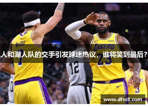 人和湖人队的交手引发球迷热议，谁将笑到最后？