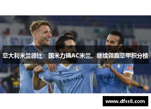 意大利米兰德比：国米力擒AC米兰，继续领跑意甲积分榜