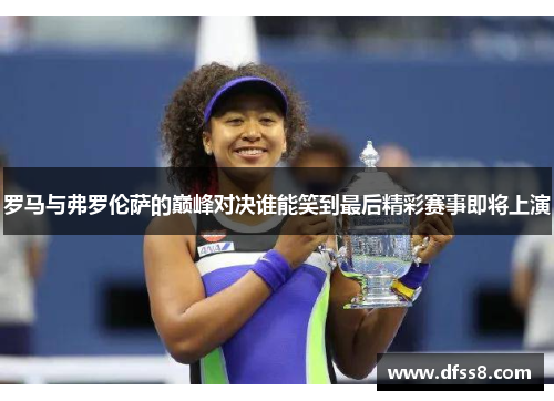 罗马与弗罗伦萨的巅峰对决谁能笑到最后精彩赛事即将上演